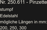 Nr. 250.611 - Pinzette stumpf     Edelstahl mögliche Längen in mm: 200, 250, 300